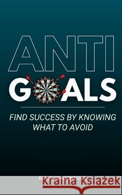 Anti-Goals: Find Success By Knowing What To Avoid Kevin Wagonfoot 9781729249567