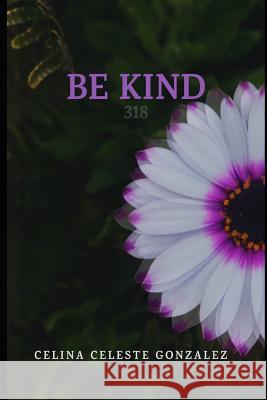 Be Kind: 318 Celina Celeste Gonzalez 9781729252246