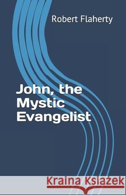 John, the Mystic Evangelist Robert L. Flaherty 9781729253519 Independently Published