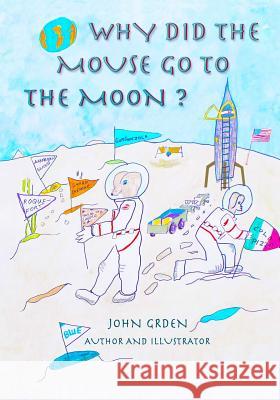 Why Did the Mouse Go to the Moon? John Grden John Grden Mary Grden 9781729256237