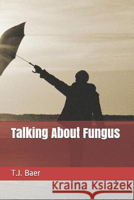 Talking about Fungus T. J. Baer 9781729257470 Independently Published