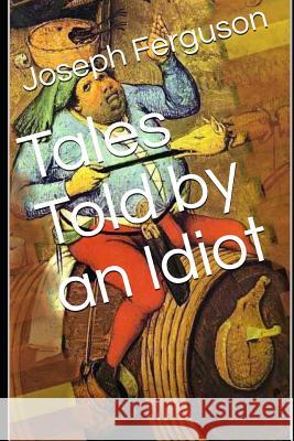 Tales Told by an Idiot Joseph Ferguson 9781729258231