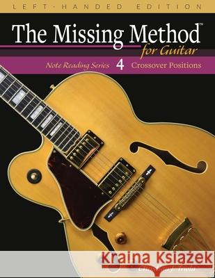 The Missing Method for Guitar, Book 4 Left-Handed Edition: Note Reading in the Crossover Positions Christian J Triola 9781729258279 Independently Published