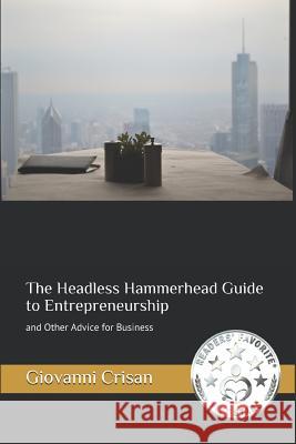 The Headless Hammerhead Guide to Entrepreneurship: And Other Advice for Business Giovanni V. Crisan 9781729259030