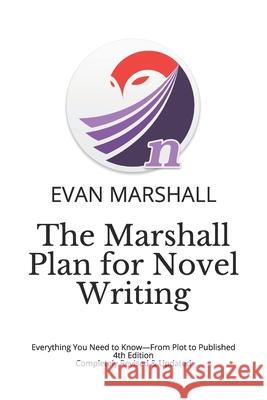 The Marshall Plan for Novel Writing: Everything You Need to Know-From Plot to Published - 4th Edition - Completely Revised & Updated Marshall, Evan 9781729263983 Independently Published