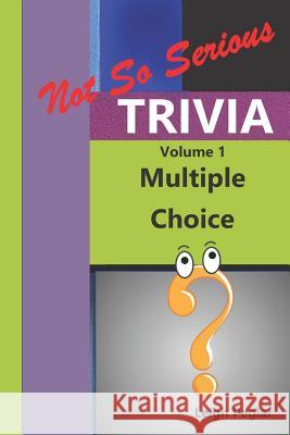 Not So Serious Trivia: Multiple Choice Volume 1 Leigh Peglar 9781729264287 Independently Published