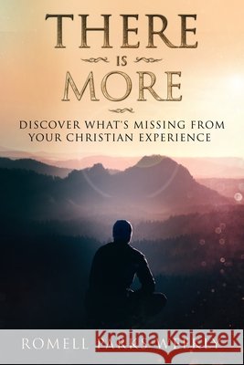 There Is More: Discover What's Missing From Your Christian Experience Parks-Weekly, Romell 9781729264454 Independently Published