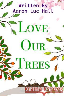 Love Our Trees Cs Hall Aaron Luc Hall 9781729266281