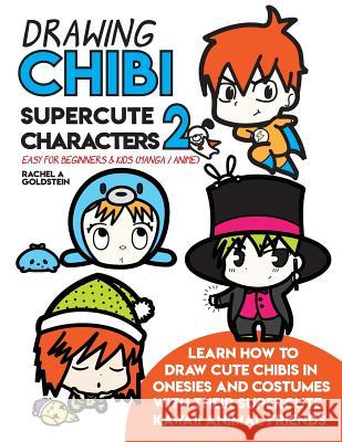 Drawing Chibi Supercute Characters 2 Easy for Beginners & Kids (Manga / Anime): Learn How to Draw Cute Chibis in Onesies and Costumes with Their Super Rachel A. Goldstein 9781729267554 Independently Published