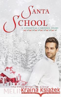 Santa School: A Christmas Carousel Melinda Curtis 9781729271803 Independently Published