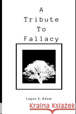 A Tribute to Fallacy Logan Scott Adam 9781729274576