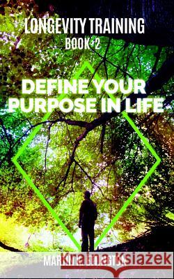 Longevity Training-Book2 -Define Your Purpose in Life: The Personal Longevity Training Series Martin Ettington 9781729275016