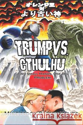 Trump vs. Cthulhu: Two Small Hands. One Big Problem. Jeff Waits Mike Hock 9781729279137 Independently Published