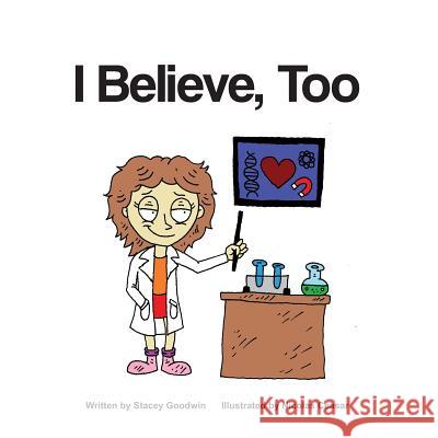 I Believe, Too Stacey Goodwin 9781729289556 Independently Published