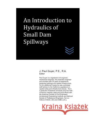 An Introduction to Hydraulics of Small Dam Spillways J. Paul Guyer 9781729295458 Independently Published