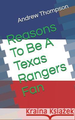 Reasons to Be a Texas Rangers Fan Andrew V. Thompson 9781729301180 Independently Published