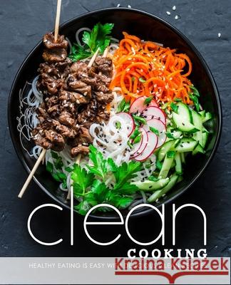 Clean Cooking: Healthy Eating is Easy with Delicious Clean Recipes Booksumo Press 9781729304679 Independently Published