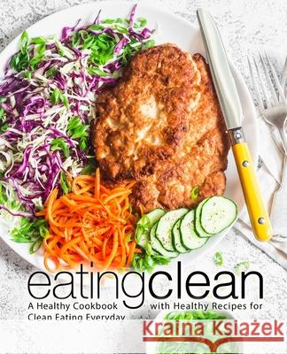 Eating Clean: A Healthy Cookbook with Healthy Recipes for Clean Eating Everyday Booksumo Press 9781729304723 Independently Published