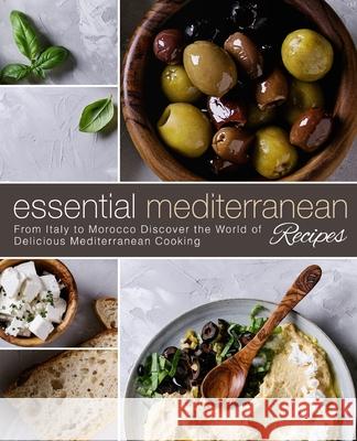 Essential Mediterranean Recipes: From Italy to Morocco Discover the World of Delicious Mediterranean Cooking Booksumo Press 9781729304730 Independently Published