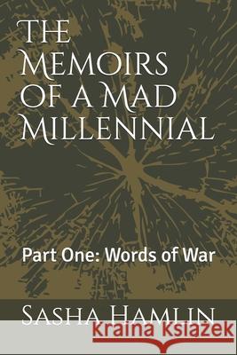The Memoirs of a Mad Millennial: Part One: Words of War Sasha Hamlin 9781729306543