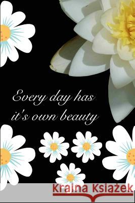Every Day Has It's Own Beauty K. &. P. Designs 9781729309780 Independently Published