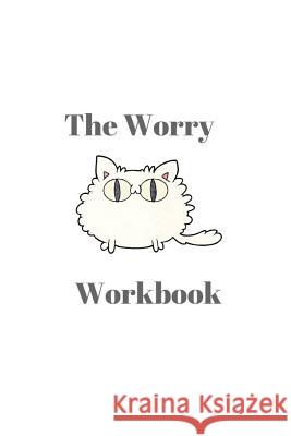 The Worry Workbook Sophia Louise 9781729311684 Independently Published