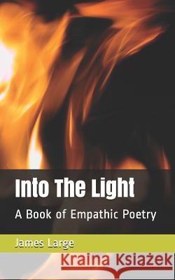 Into The Light: A Book of Empathic Poetry Large, James 9781729311868