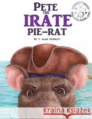 Pete the Irate Pie-Rat T. Alan Stanley 9781729314999 Independently Published