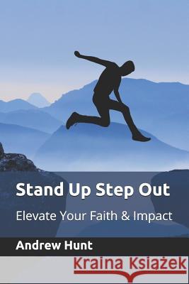 Stand Up Step Out: Elevate Your Faith & Impact Andrew Hunt 9781729316719