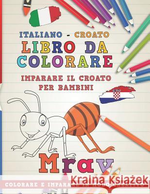 Libro Da Colorare Italiano - Croato. Imparare Il Croato Per Bambini. Colorare E Imparare in Modo Creativo Nerdmediait 9781729323267 Independently Published