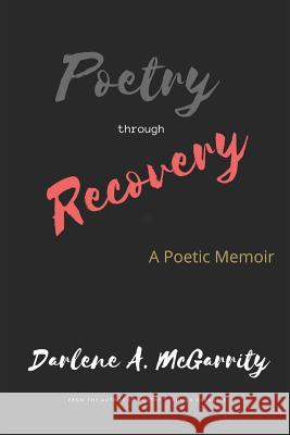 Poetry Through Recovery Darlene a. McGarrity 9781729327227