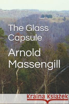 The Glass Capsule Arnold Richard Massengill 9781729328798