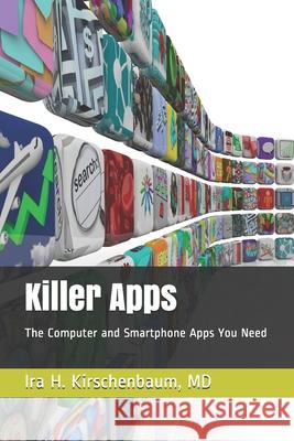 Killer Apps: The Computer and Smartphone Apps We Need Ira H. Kirschenbau 9781729332467 Independently Published