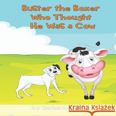 Buster the Boxer Who Thought He Was a Cow Barbara Smith 9781729342459