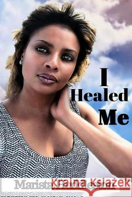 I Healed Me Marista Huddleston 9781729350935