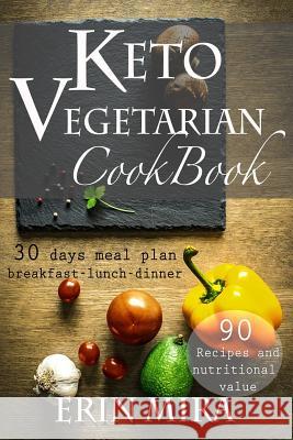 Keto Vegetarian Cookbook: 30 days meal plan, breakfast, lunch, dinner, 90 recipes with nutritional value Erin Mira 9781729354810 Independently Published