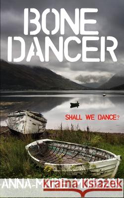 Bone Dancer: Shall we dance? Anna-Marie Morgan 9781729356708 Independently Published