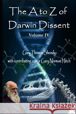 The A to Z of Darwin Dissent: Volume IV Gary Norman Hitch Gary Thomas Sheedy 9781729358825