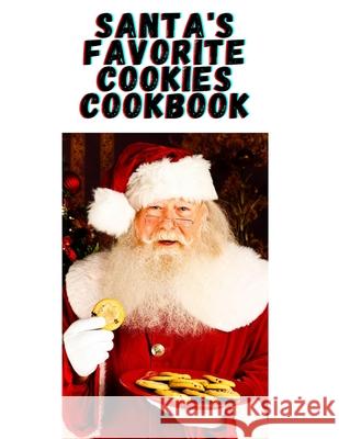 Santa's Favorite Cookies Cookbook: Sweet Treats for the Christmas Holidays Caterina Christakos 9781729362037 Independently Published