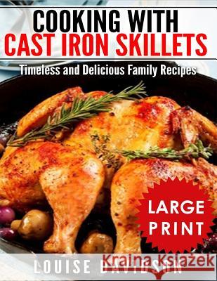 Cooking with Cast Iron Skillets ***Large Print Edition***: Timeless and Delicious Family Recipes Davidson, Louise 9781729367940 Independently Published