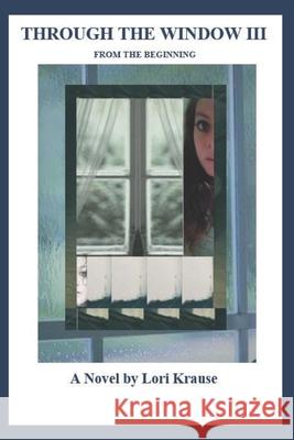 Through the Window III From the beginning Krause, Lori 9781729367988 Independently Published