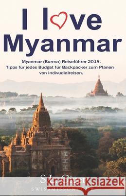 I love Myanmar: Budget Myanmar (Burma) Reiseführer. Tipps für Backpacker. Swissmiss Ontour, S L Giger 9781729368442 Independently Published