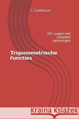 Trigonometrische Functies: 501 Vragen Met Complete Oplossingen L. Castelluzzo 9781729369784 Independently Published