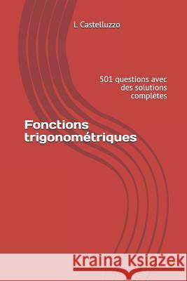 Fonctions trigonométriques: 501 questions avec des solutions complètes Castelluzzo, L. 9781729370322 Independently Published