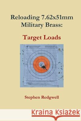 Reloading 7.62x51mm Military Brass: Target Loads Stephen Redgwell 9781729373859 Independently Published