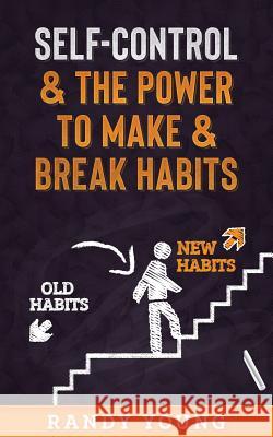 Self-Control & the Power to Make & Break Habits Randy Young 9781729378694 Independently Published