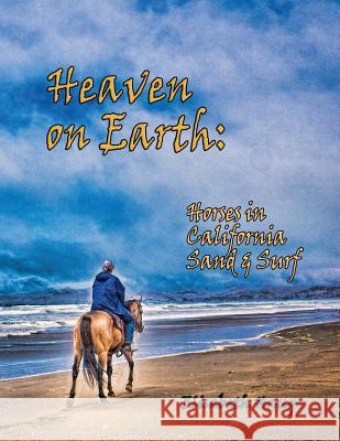 Heaven on Earth: Horses in California Sand and Surf Elisabeth A. Haug 9781729380406