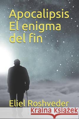 Apocalipsis El Enigma del Fin Eliel Roshveder 9781729380901 Independently Published