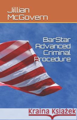 BarStar Advanced Criminal Procedure McGovern, Jillian 9781729381106 Independently Published