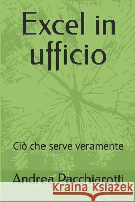 Excel in ufficio: Ciò che serve veramente Pacchiarotti, Andrea 9781729381212 Independently Published